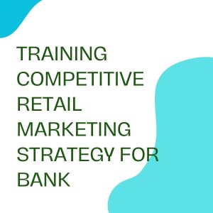 pelatihan TRAINING COMPETITIVE RETAIL MARKETING STRATEGY FOR BANK di bandung